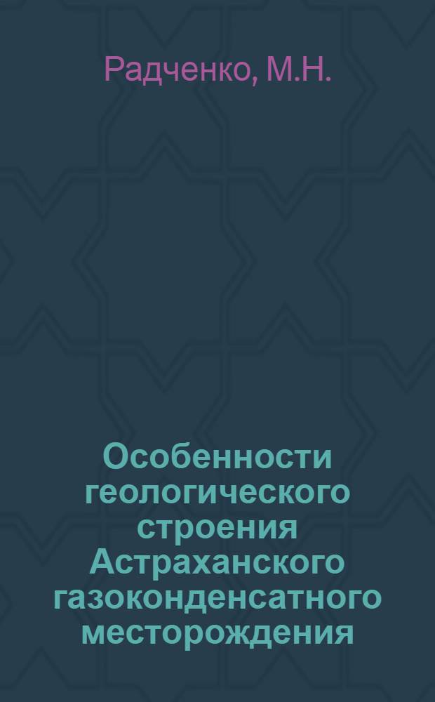 Особенности геологического строения Астраханского газоконденсатного месторождения, сырьевая база ГХК