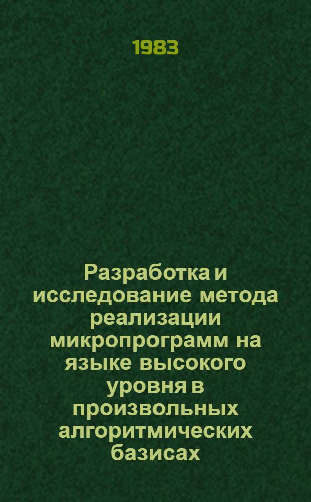 Разработка и исследование метода реализации микропрограмм на языке высокого уровня в произвольных алгоритмических базисах : Автореф. дис. на соиск. учен. степ. канд. техн. наук : (05.13.13)