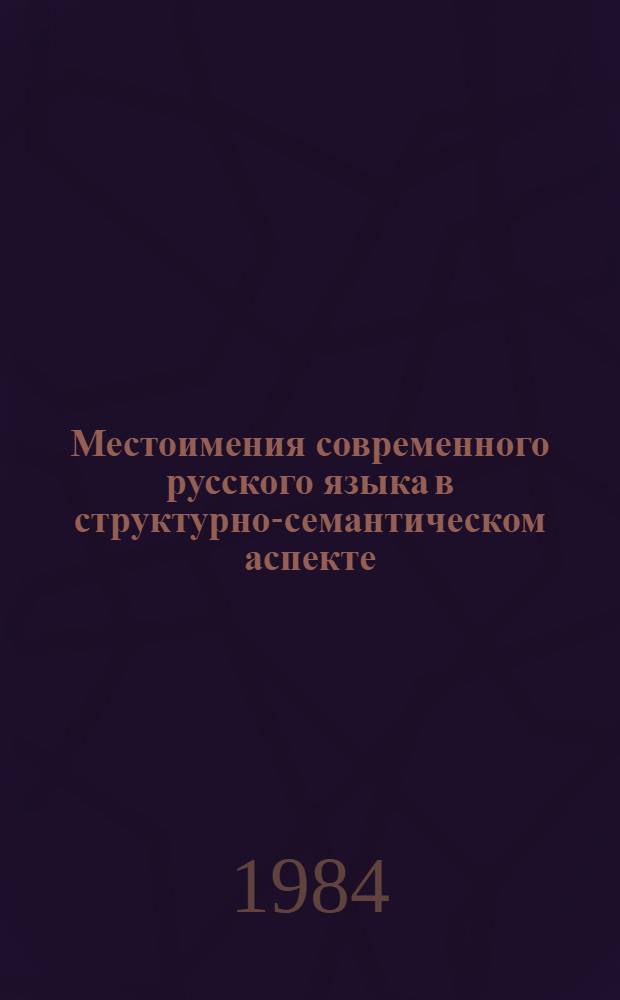 Местоимения современного русского языка в структурно-семантическом аспекте : Учеб. пособие