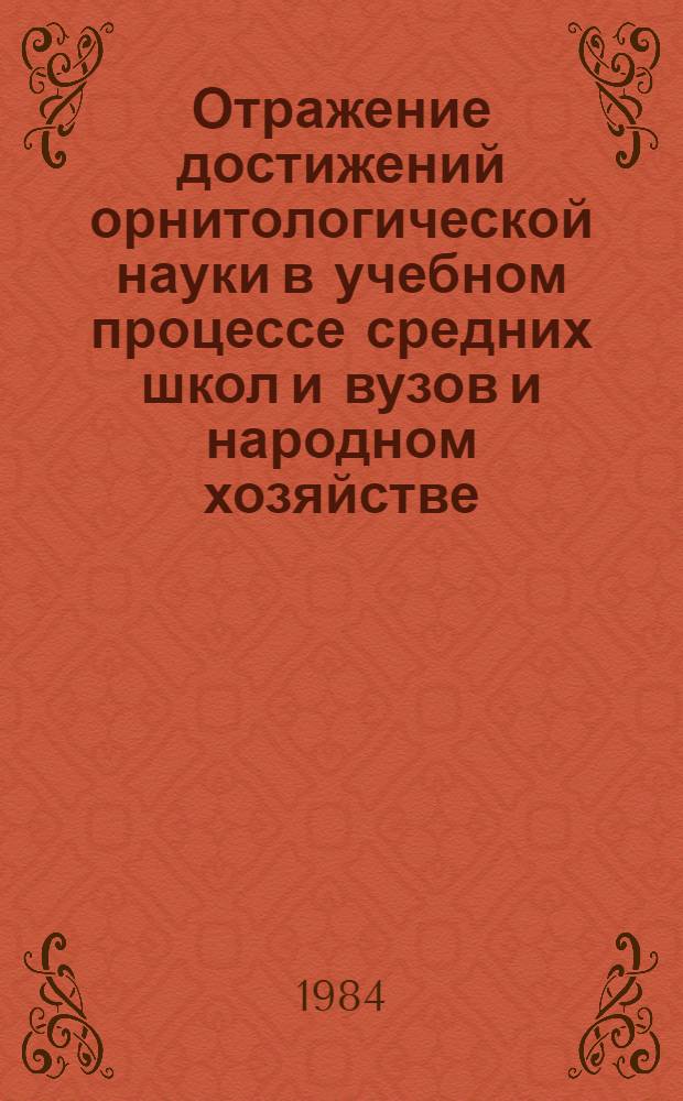Отражение достижений орнитологической науки в учебном процессе средних школ и вузов и народном хозяйстве : (Тез. 4-го Совещ. орнитологов Волж.-Урал. региона)