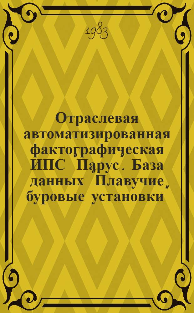 Отраслевая автоматизированная фактографическая ИПС "Парус". База данных "Плавучие буровые установки" : (Метод. руководство для абонентов)