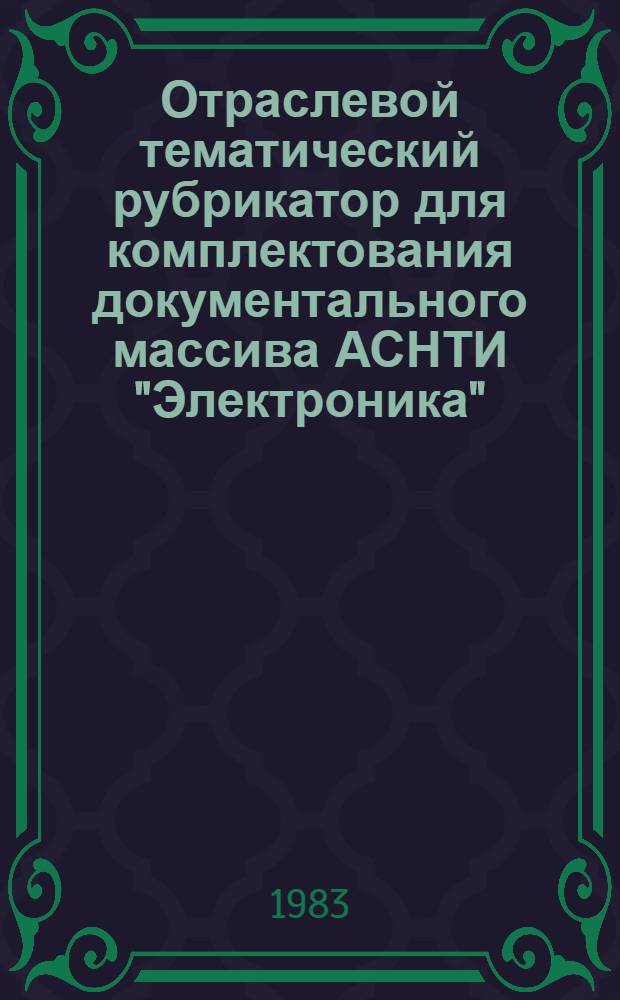 Отраслевой тематический рубрикатор для комплектования документального массива АСНТИ "Электроника"