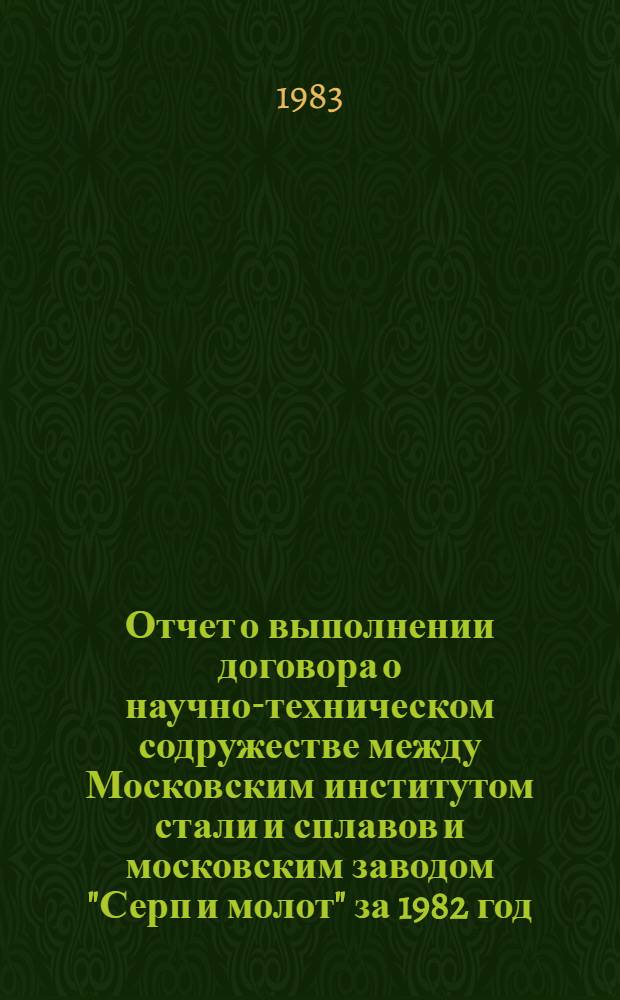 Отчет о выполнении договора о научно-техническом содружестве между Московским институтом стали и сплавов и московским заводом "Серп и молот" за 1982 год