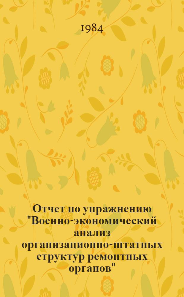 Отчет по упражнению "Военно-экономический анализ организационно-штатных структур ремонтных органов" : Для слушателей спец. "И"