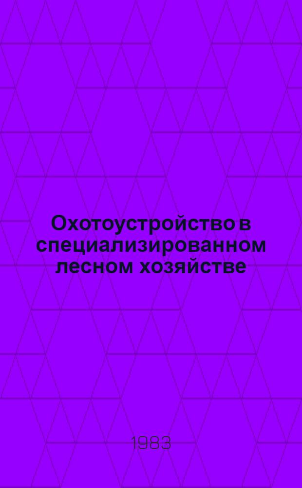 Охотоустройство в специализированном лесном хозяйстве : Тез. докл. к науч.-произв. совещ. (ЛитНИИЛХ нояб. 1983 г.)