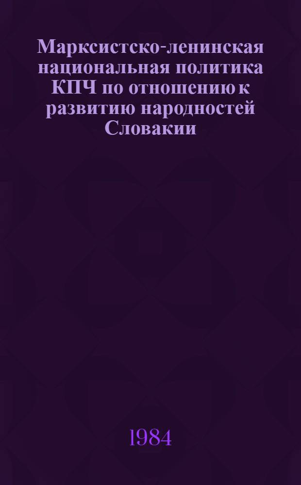 Марксистско-ленинская национальная политика КПЧ по отношению к развитию народностей Словакии : Автореф. дис. на соиск. учен. степ. канд. филос. наук : (09.00.02)