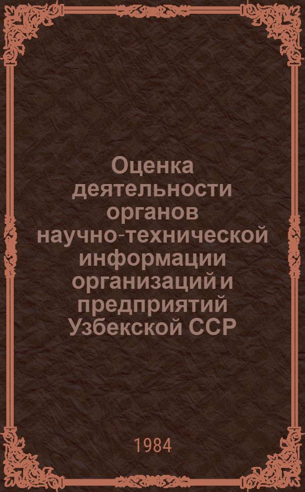 Оценка деятельности органов научно-технической информации организаций и предприятий Узбекской ССР : (Метод. рекомендации)