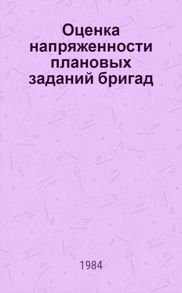 Оценка напряженности плановых заданий бригад : (Метод. рекомендации)
