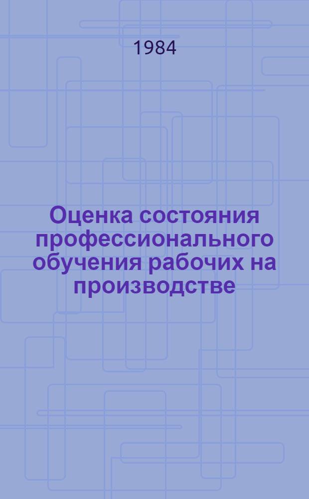 Оценка состояния профессионального обучения рабочих на производстве : (Метод. рекомендации)