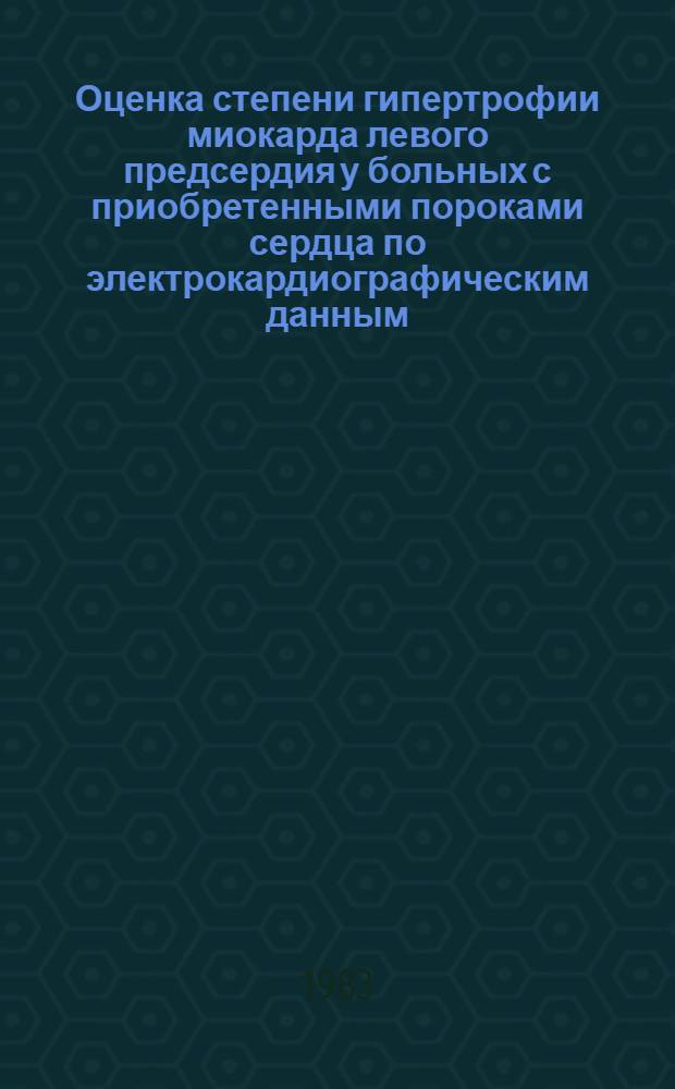 Оценка степени гипертрофии миокарда левого предсердия у больных с приобретенными пороками сердца по электрокардиографическим данным : Метод. рекомендации