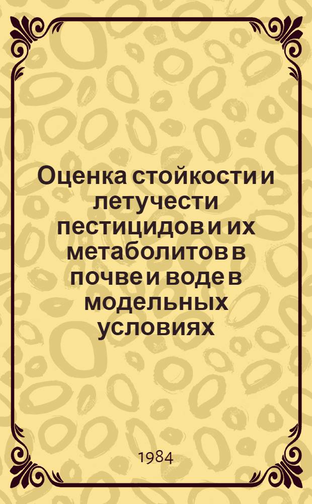 Оценка стойкости и летучести пестицидов и их метаболитов в почве и воде в модельных условиях : Метод. рекомендации