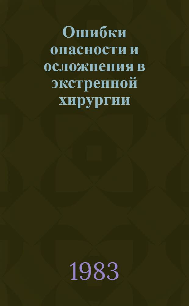 Ошибки опасности и осложнения в экстренной хирургии : (Тез. краев. конф. хирургов), 21-22 окт. 1983 г