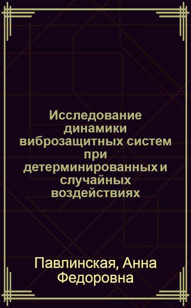 Исследование динамики виброзащитных систем при детерминированных и случайных воздействиях : Автореф. дис. на соиск. учен. степ. канд. техн. наук : (01.02.03)