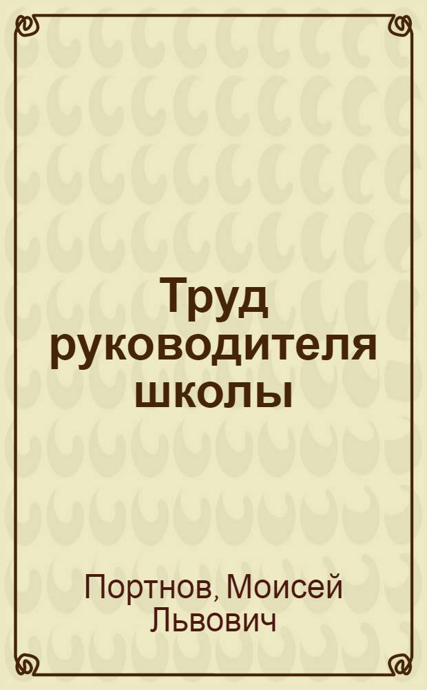 Труд руководителя школы : (Пособие для начинающего директора)