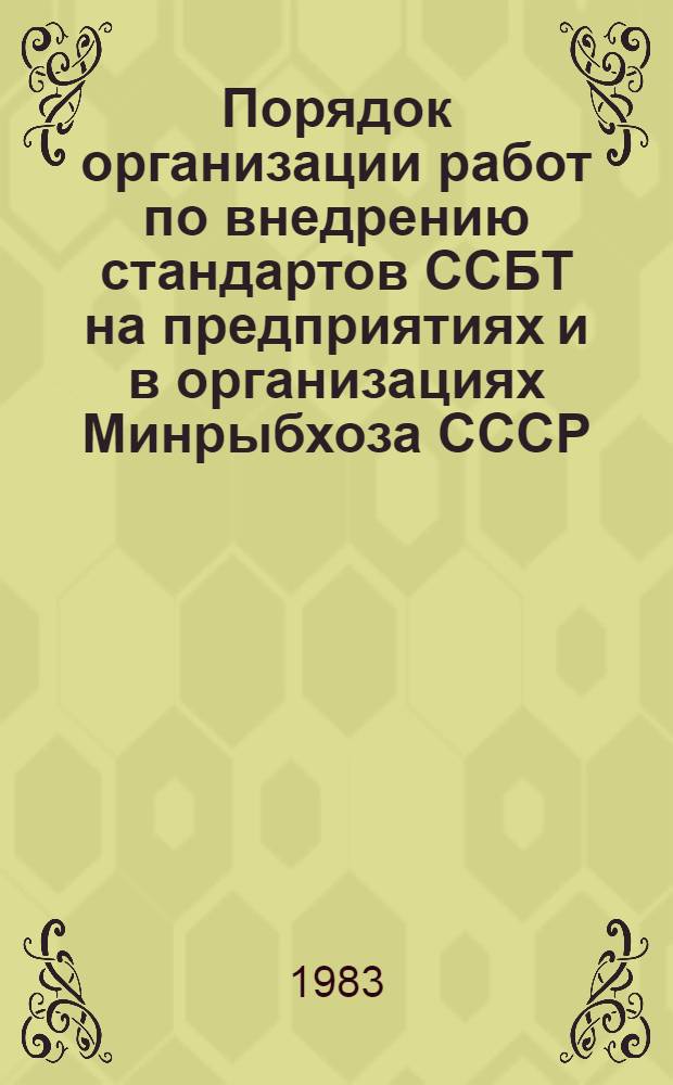 Порядок организации работ по внедрению стандартов ССБТ на предприятиях и в организациях Минрыбхоза СССР : Утв. 25.10.82 : Методические указания по внедрению стандартов ССБТ на предприятиях и в организациях Минрыбхоза СССР