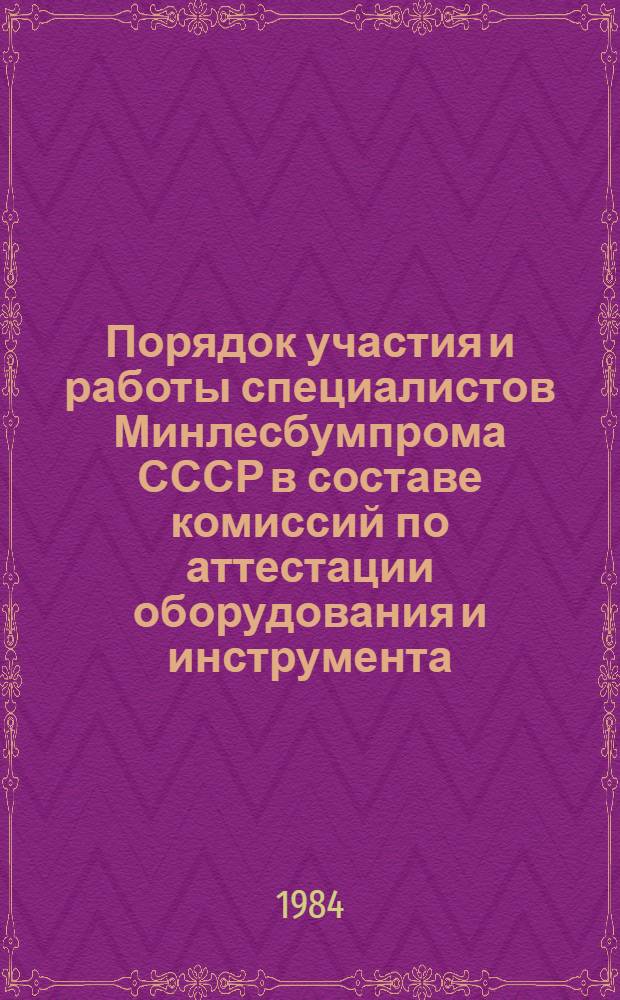 Порядок участия и работы специалистов Минлесбумпрома СССР в составе комиссий по аттестации оборудования и инструмента : Метод. указания