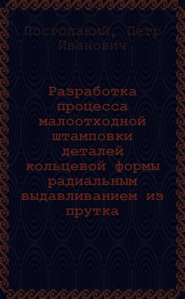 Разработка процесса малоотходной штамповки деталей кольцевой формы радиальным выдавливанием из прутка : Автореф. дис. на соиск. учен. степ. канд. техн. наук : (05.03.05)