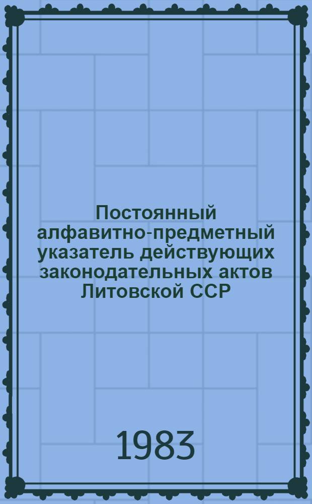 Постоянный алфавитно-предметный указатель действующих законодательных актов Литовской ССР