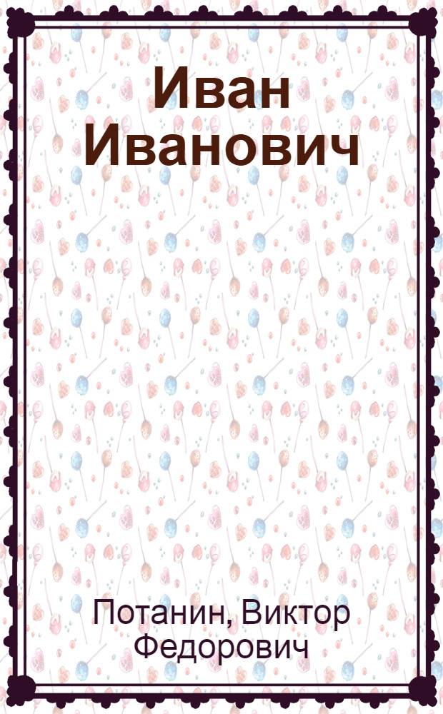 Иван Иванович : Рассказы : Для дошк. возраста