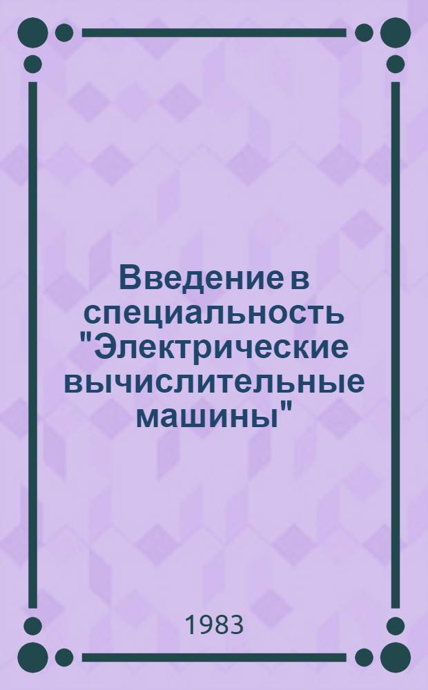 Введение в специальность "Электрические вычислительные машины" : Конспект лекций