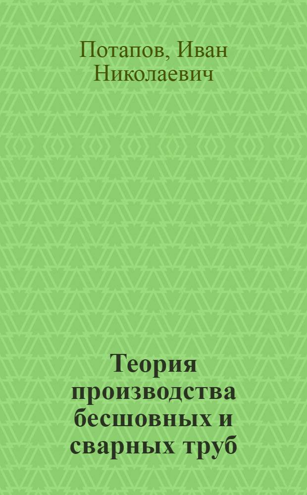 Теория производства бесшовных и сварных труб : Раздел "Винтовая прокатка" : Учеб. пособие для студентов спец. 0408