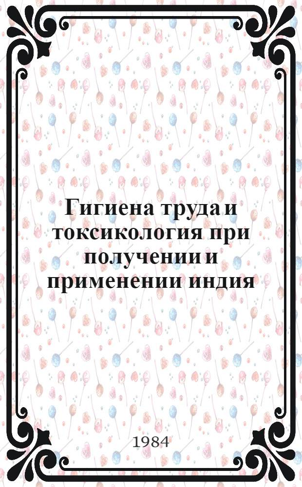 Гигиена труда и токсикология при получении и применении индия : Автореф. дис. на соиск. учен. степ. канд. мед. наук : (14.00.07)