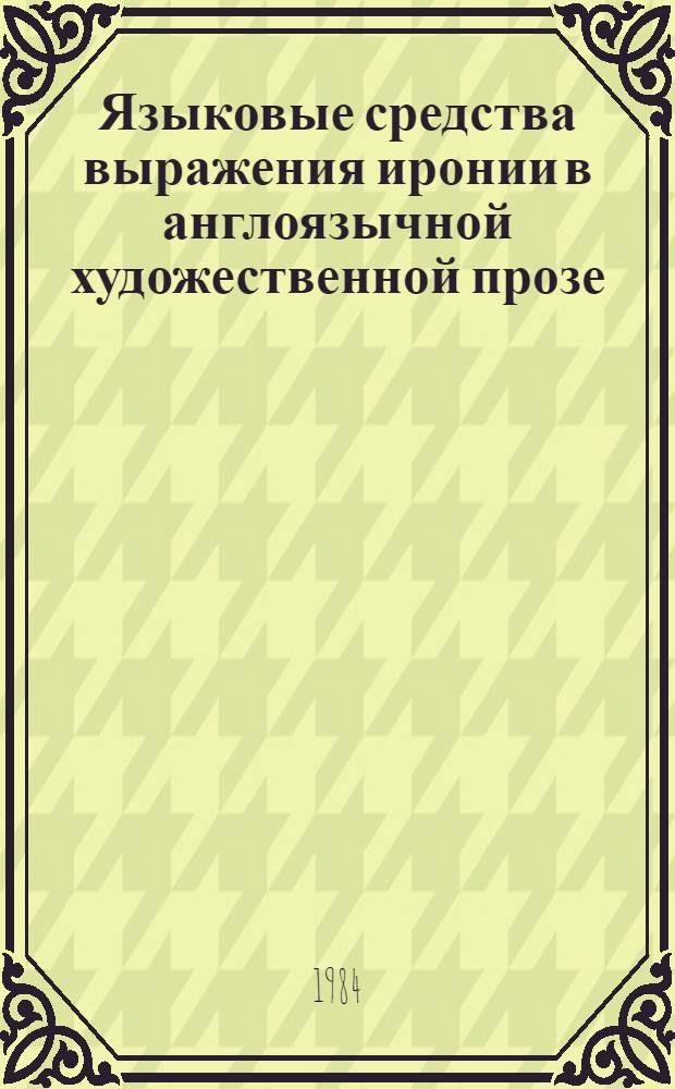 Языковые средства выражения иронии в англоязычной художественной прозе : (На материале англ. и амер. худож. лит. конца XIX - XX в.) : Автореф. дис. на соиск. учен. степ. канд. филол. наук : (10.02.04)