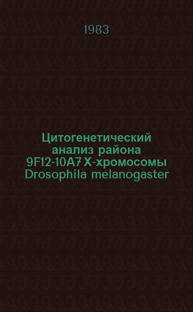 Цитогенетический анализ района 9F12-10А7 Х-хромосомы Drosophila melanogaster : Автореф. дис. на соиск. учен. степ. канд. биол. наук : (03.00.15)