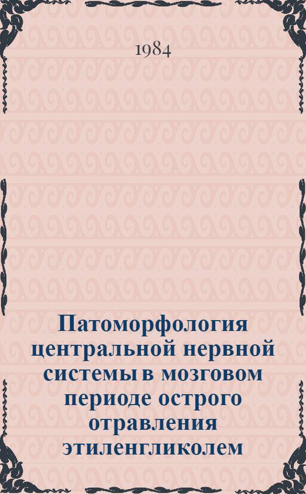 Патоморфология центральной нервной системы в мозговом периоде острого отравления этиленгликолем : Автореф. дис. на соиск. учен. степ. к. м. н