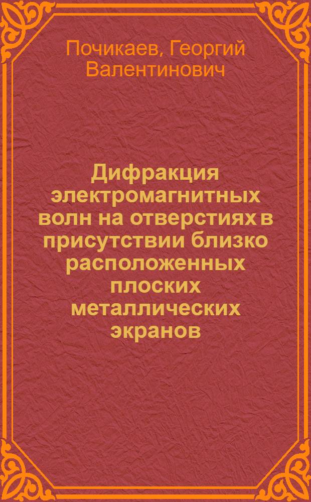 Дифракция электромагнитных волн на отверстиях в присутствии близко расположенных плоских металлических экранов : Автореф. дис. на соиск. учен. степ. к. ф.-м. н