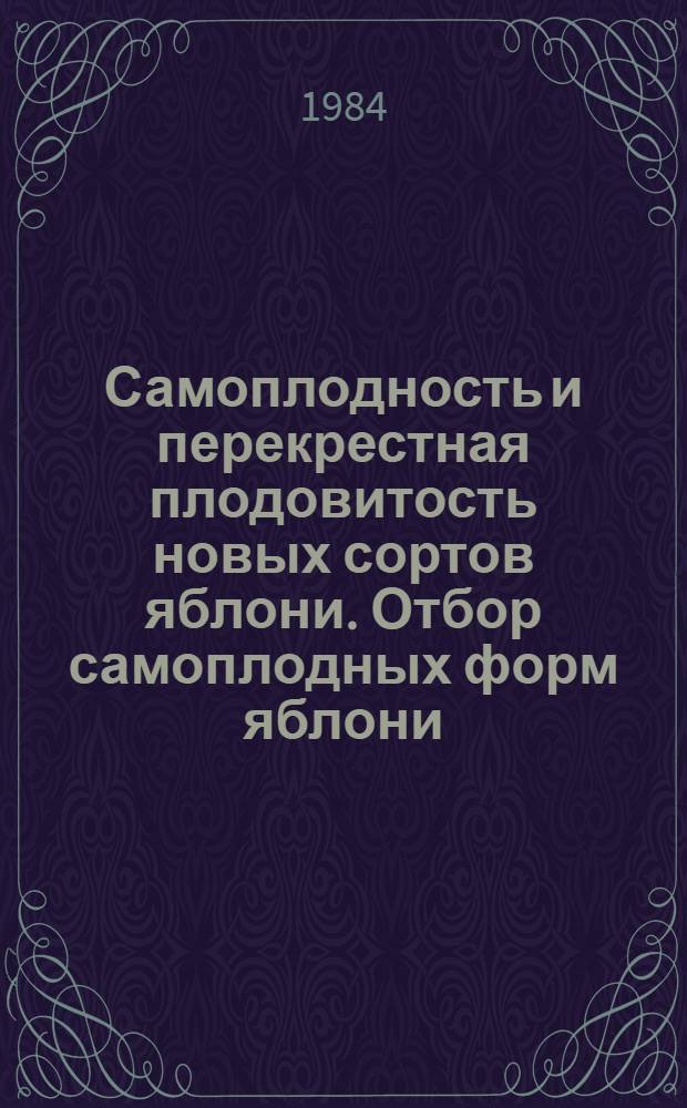 Самоплодность и перекрестная плодовитость новых сортов яблони. Отбор самоплодных форм яблони : Автореф. дис. на соиск. учен. степ. канд. с.-х. наук : (06.01.05)