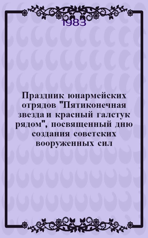 Праздник юнармейских отрядов "Пятиконечная звезда и красный галстук рядом", посвященный дню создания советских вооруженных сил : Метод. рекомендации организаторам пионер. воен.-спорт. игры "Зарница" в школе