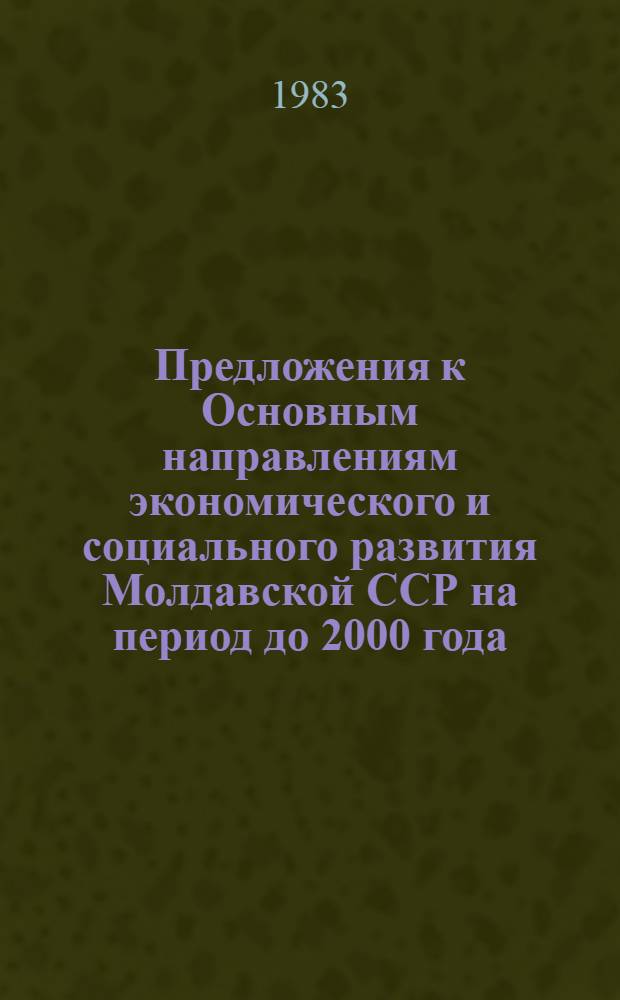 Предложения к Основным направлениям экономического и социального развития Молдавской ССР на период до 2000 года : Проект