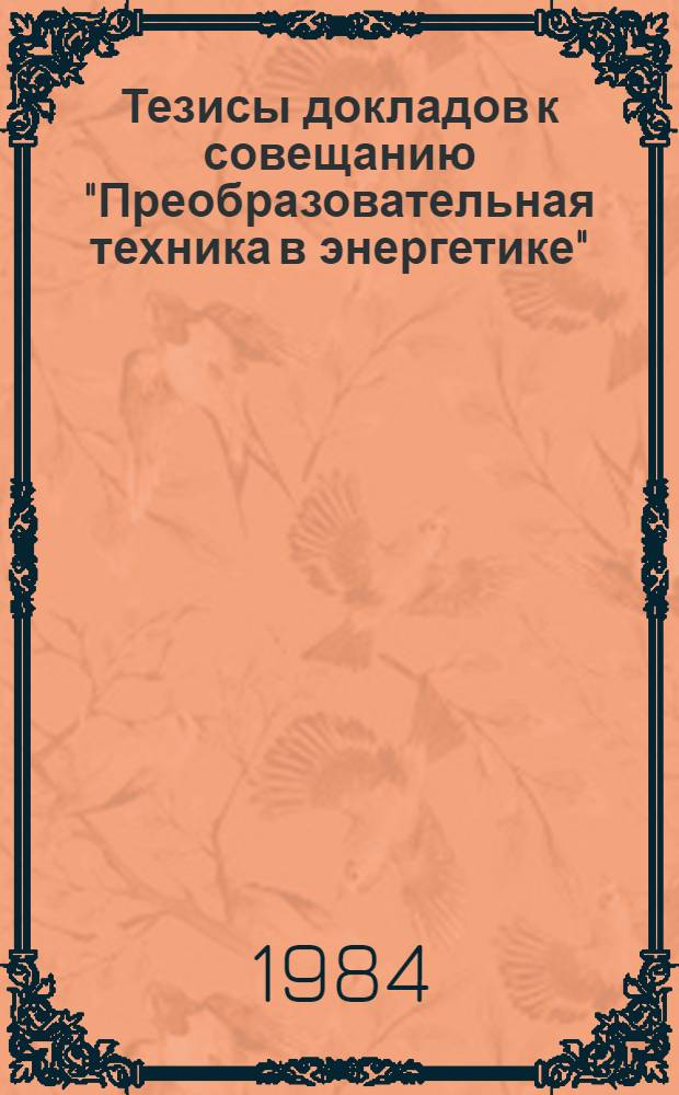 Тезисы докладов к совещанию "Преобразовательная техника в энергетике" (ПТЭН-84) г. Ленинград, 22-25 мая 1984 г.