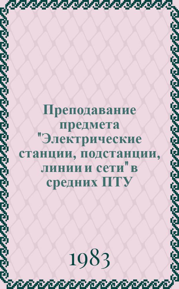 Преподавание предмета "Электрические станции, подстанции, линии и сети" в средних ПТУ : Метод. рекомендации