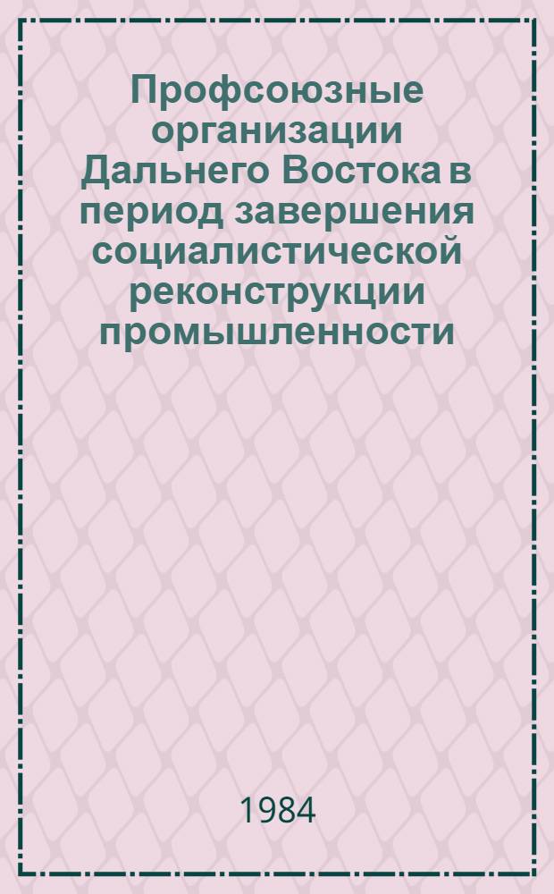 Профсоюзные организации Дальнего Востока в период завершения социалистической реконструкции промышленности (1933-1937)