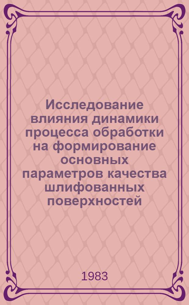 Исследование влияния динамики процесса обработки на формирование основных параметров качества шлифованных поверхностей : Автореф. дис. на соиск. учен. степ. к. т. н