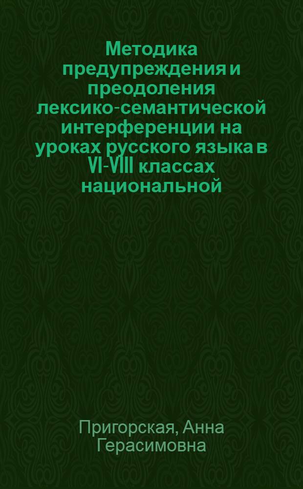 Методика предупреждения и преодоления лексико-семантической интерференции на уроках русского языка в VI-VIII классах национальной (молдавской) школы : Автореф. дис. на соиск. учен. степ. канд. пед. наук : (13.00.02)
