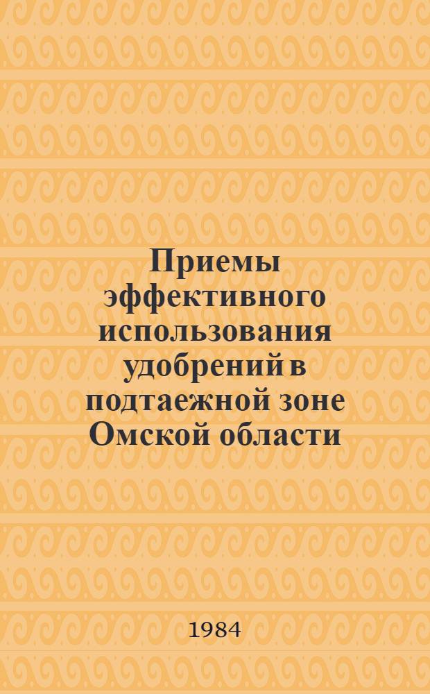 Приемы эффективного использования удобрений в подтаежной зоне Омской области : Сб. статей