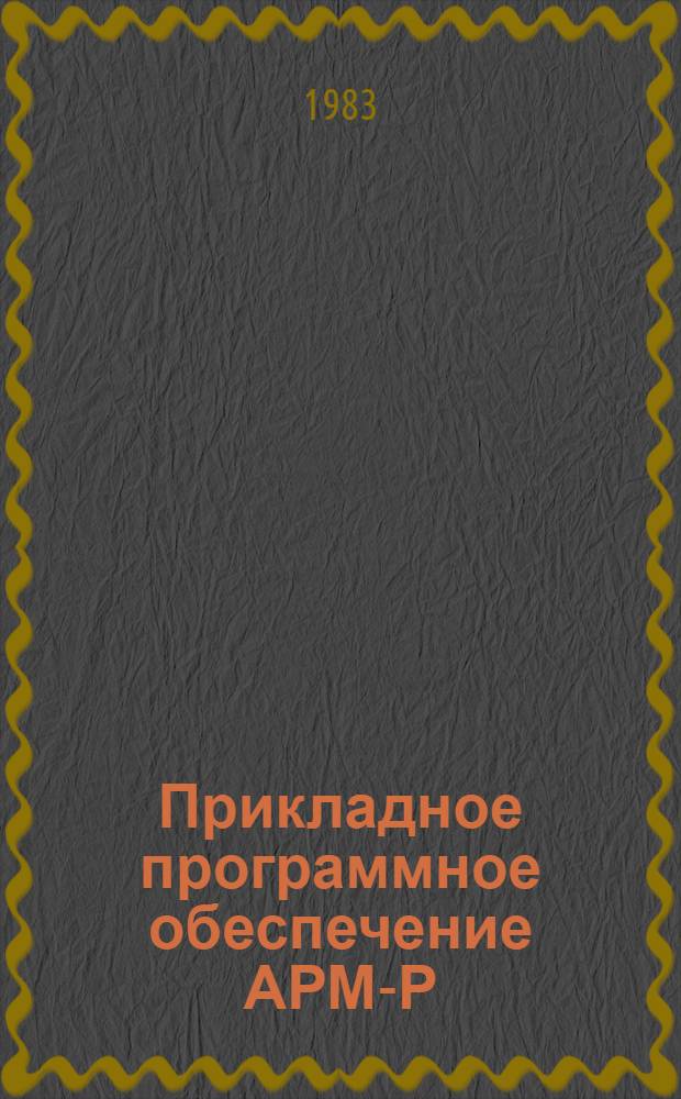 Прикладное программное обеспечение АРМ-Р : Учеб. пособие