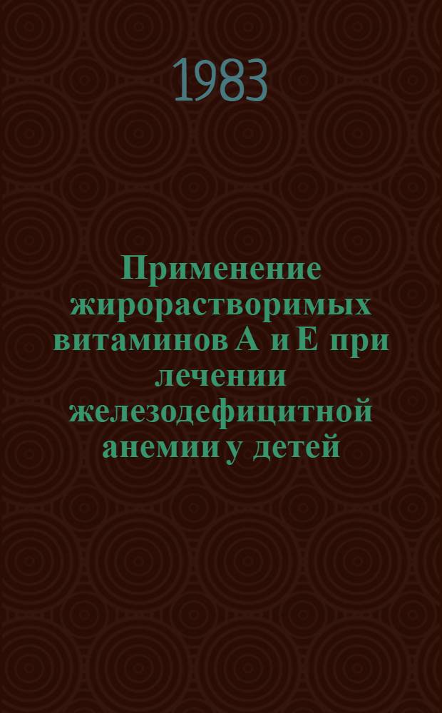Применение жирорастворимых витаминов А и Е при лечении железодефицитной анемии у детей : (Метод. рекомендации)