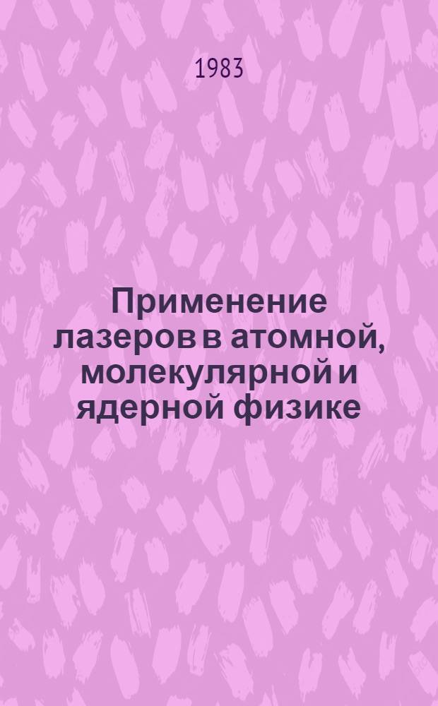 Применение лазеров в атомной, молекулярной и ядерной физике : Тр. II всесоюз. шк., Вильнюс, 29 июня - 7 июля 1981 г