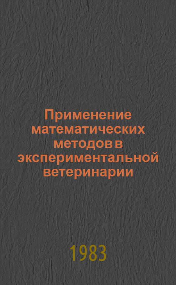 Применение математических методов в экспериментальной ветеринарии : (Учеб.-метод. пособие для студентов вет. фак.)