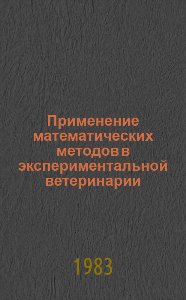 Применение математических методов в экспериментальной ветеринарии : (Учеб.-метод. пособие для студентов вет. фак.)