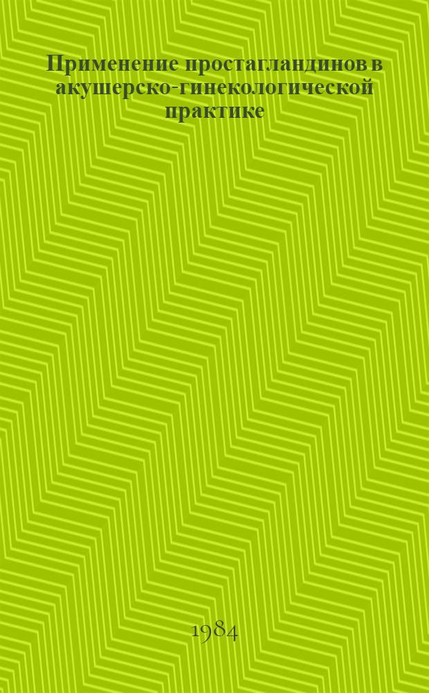 Применение простагландинов в акушерско-гинекологической практике : (Метод. рекомендации)