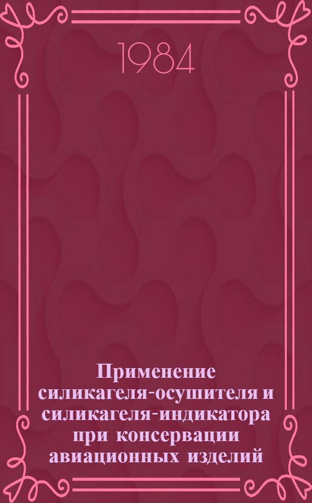 Применение силикагеля-осушителя и силикагеля-индикатора при консервации авиационных изделий : Произв. инструкция ПИ1.2.229-83 : Утв. ВИАМ 19.07.83 : Взамен Инструкции № 855-71 : Срок введ. с 01.07.84