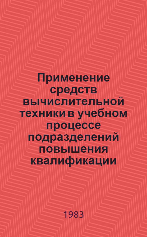 Применение средств вычислительной техники в учебном процессе подразделений повышения квалификации : Метод. разраб