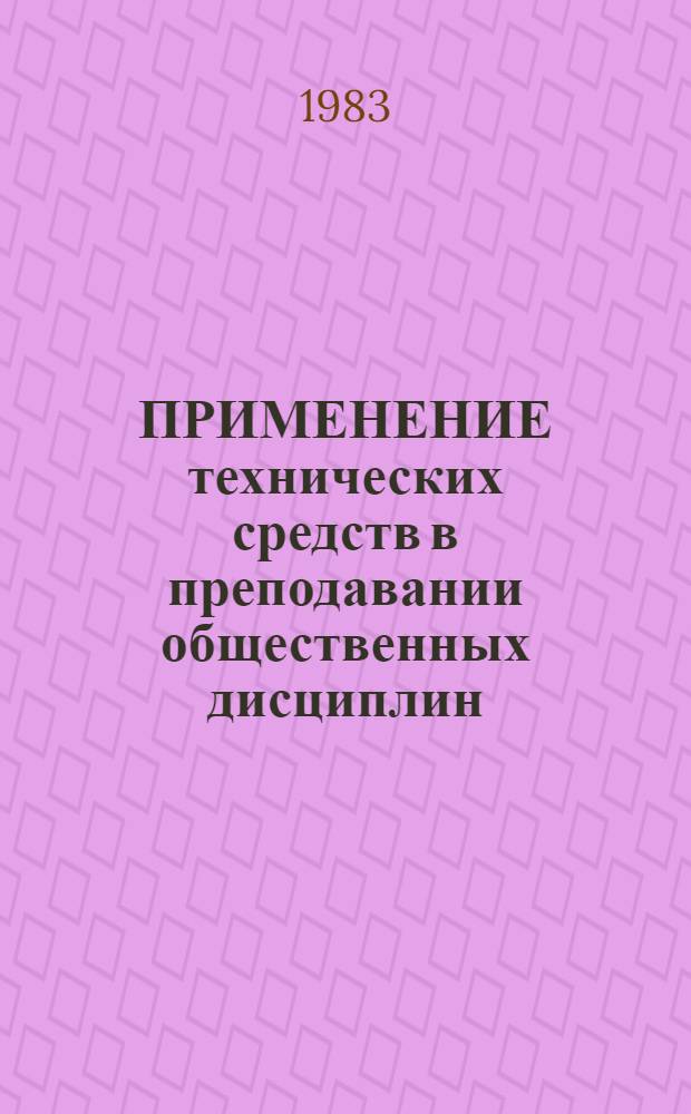 ПРИМЕНЕНИЕ технических средств в преподавании общественных дисциплин : Метод. разраб
