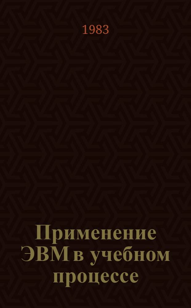 Применение ЭВМ в учебном процессе : Сб. статей