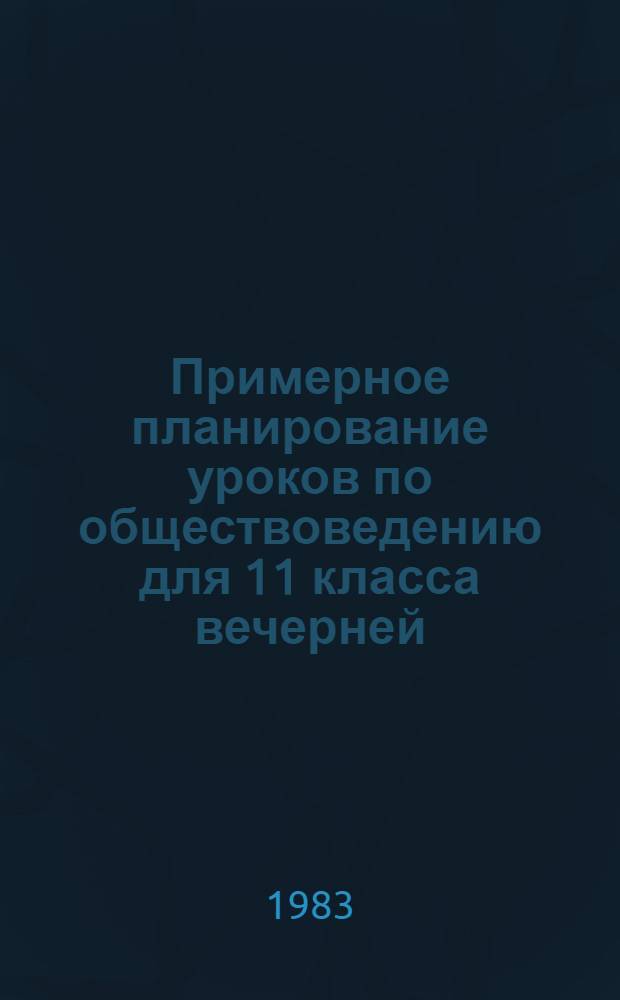 Примерное планирование уроков по обществоведению для 11 класса вечерней (сменной) школы : Метод. рекомендации